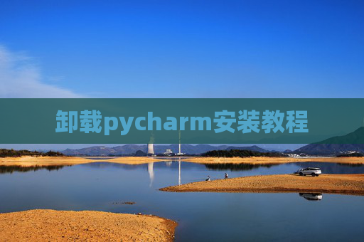 卸载pycharm安装教程